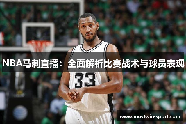 NBA马刺直播：全面解析比赛战术与球员表现