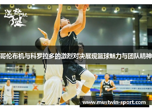 哥伦布机与科罗拉多的激烈对决展现篮球魅力与团队精神